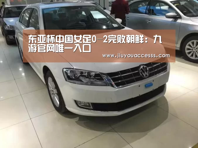 东亚杯中国女足0-2完败朝鲜：九游官网唯一入口 (图1)