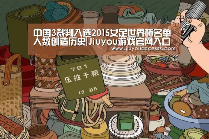 中国3裁判入选2015女足世界杯名单 人数创造历史|Jiuyou游戏官网入口(图1)