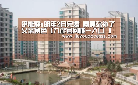 伊能静:明年2月完婚 秦昊弥补了父亲角色【九游官网唯一入口 】(图1) Jiuyou游戏官网入口